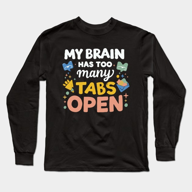 My Brain Has Too Many Tabs Open. Funny text Long Sleeve T-Shirt by Chrislkf